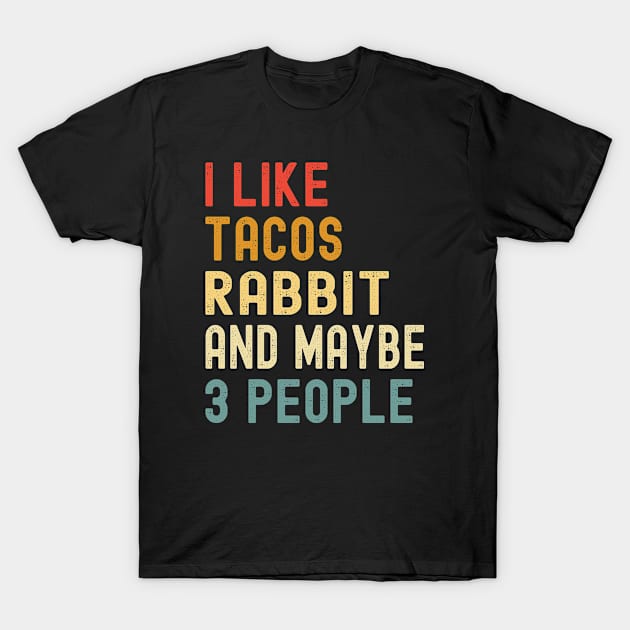 I Like Tacos Rabbit And Maybe 3 People Funny Animal Lover T-Shirt by Fargo